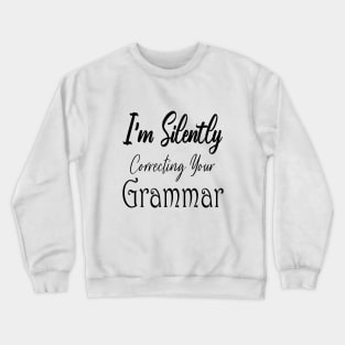 I'm Silently Correcting Your Grammar. Crewneck Sweatshirt